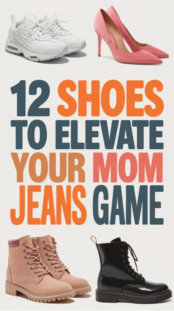 12 Shoes That Go Perfectly with Mom Jeans: An Ultimate Guide